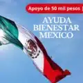 Apoyo de 50 mil pesos | Ayuda Bienestar Mexico